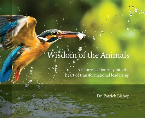 Wisdom of the Animals: A Nature-led Journey into the Heart of Transformational Leadership (Hardcover)
