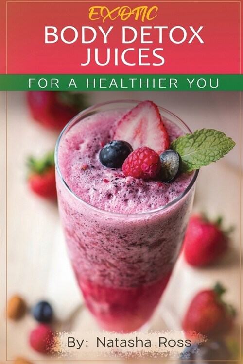 Exotic Body Detox Juices, For A Healthier You (Paperback)