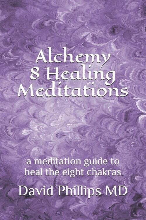 Alchemy 8 Healing Meditations: a meditation guide to heal the eight chakras (Paperback)
