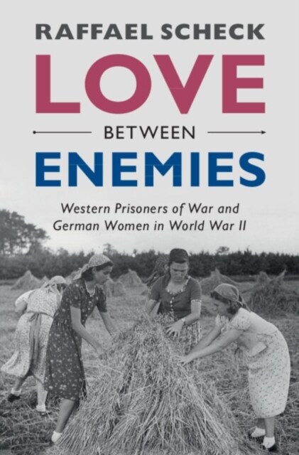 Love between Enemies : Western Prisoners of War and German Women in World War II (Hardcover)