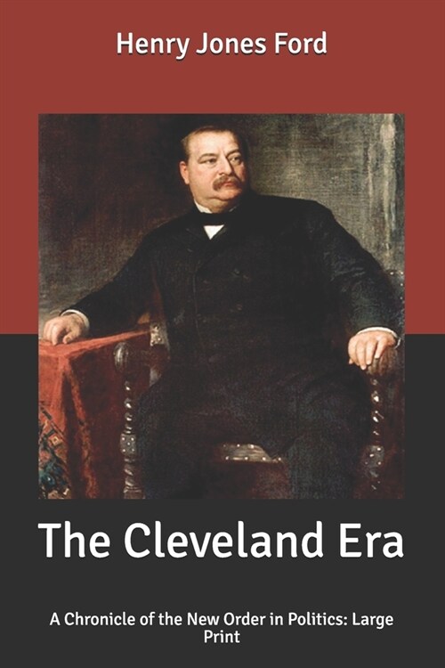 The Cleveland Era: A Chronicle of the New Order in Politics: Large Print (Paperback)