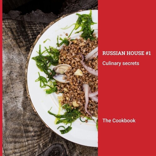 The Cookbook: Russian House #1 Culinary Secrets: Beautifully illustrated collection of California-inspired Russian recipes (Paperback)