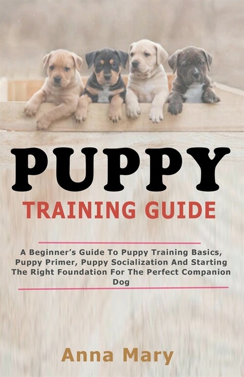 Puppy Training Guide: The Beginners Guide to Puppy Training Basics (Paperback)