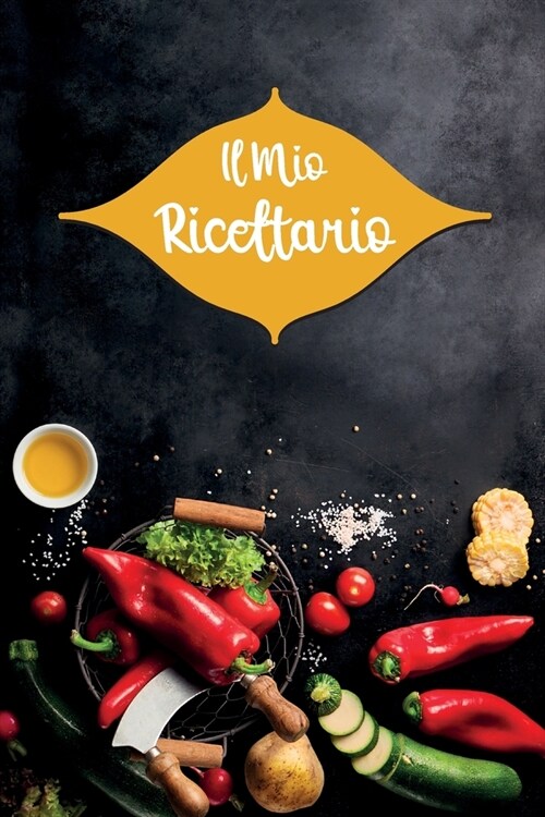 Il Mio Ricettario: Un ricettario personalizzato per scrivere tutte le tue ricette preferite o quelle che hai creato. (Paperback)