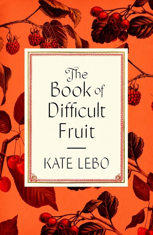The Book of Difficult Fruit: Arguments for the Tart, Tender, and Unruly (with Recipes) (Hardcover)
