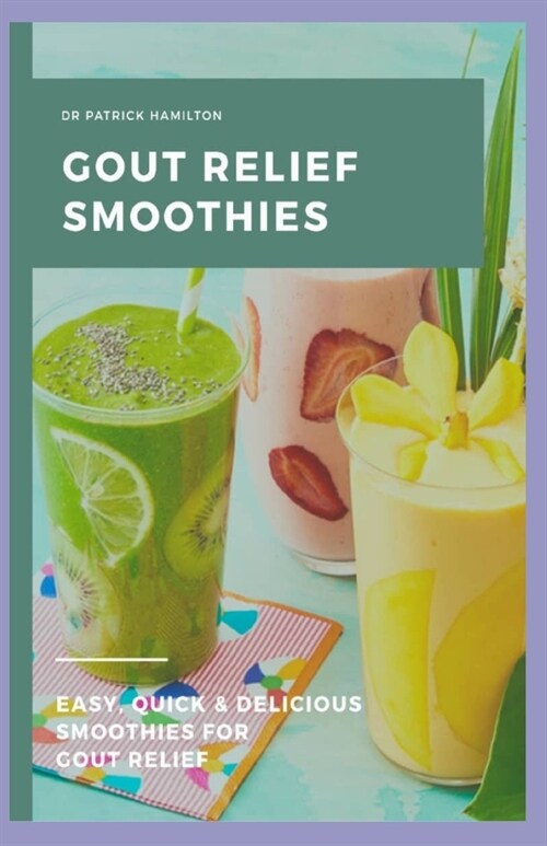 Gout Relief Smoothies: Easy, quick and delicious smoothies for gout relief (Paperback)