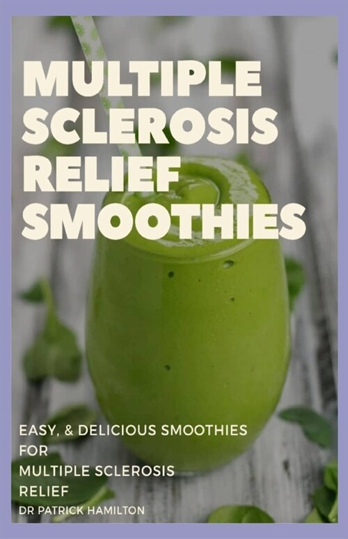 Multiple Sclerosis Relief Smoothies: easy and delicious smoothies for multiple sclerosis relief (Paperback)