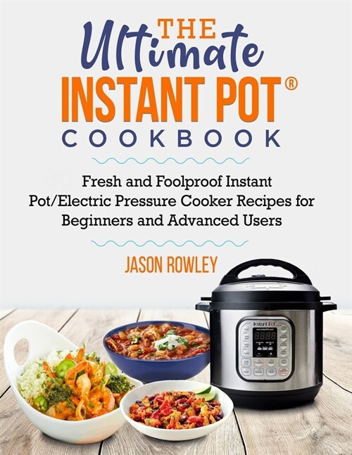 The Ultimate Instant Pot(R) Cookbook: Fresh and Foolproof Instant Pot/Electric Pressure Cooker Recipes for Beginners and Advanced Users (Paperback)