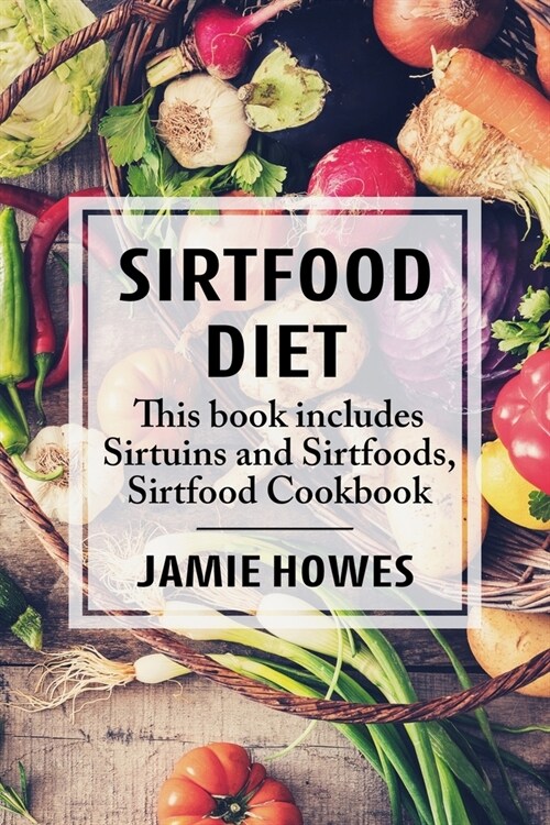 Sirtfood Diet: This book includes Sirtuins and Sirtfoods, Sirtfood Cookbook (Paperback)