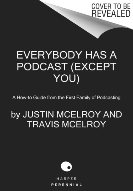 Everybody Has a Podcast (Except You): A How-To Guide from the First Family of Podcasting (Hardcover)