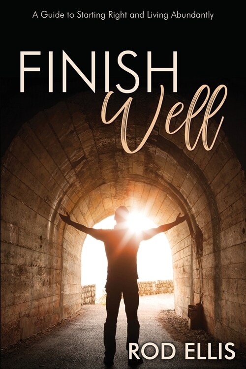 Finish Well: A Guide to Starting Right and Living Abundantly (Paperback)