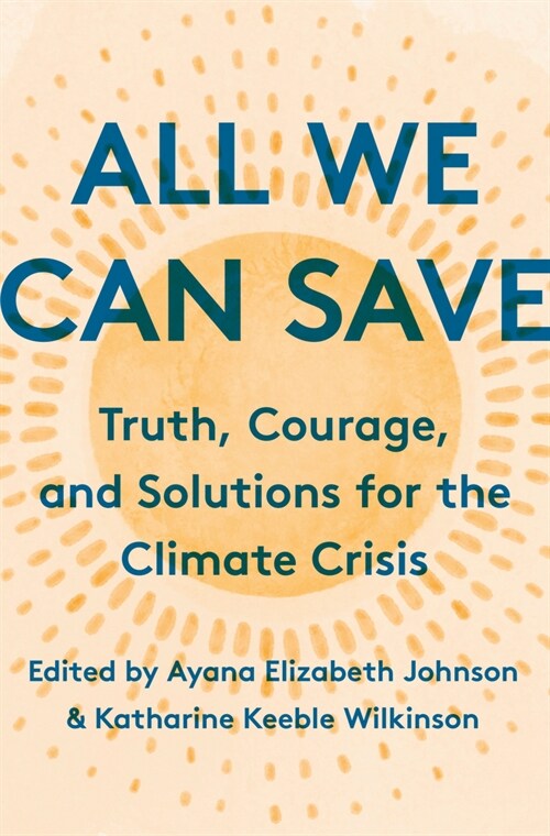 All We Can Save: Truth, Courage, and Solutions for the Climate Crisis (Hardcover)