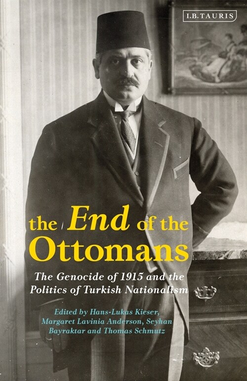 The End of the Ottomans : The Genocide of 1915 and the Politics of Turkish Nationalism (Paperback)