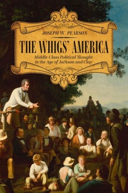 The Whigs America: Middle-Class Political Thought in the Age of Jackson and Clay (Hardcover)