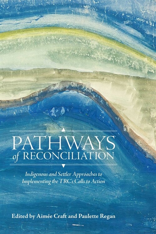 Pathways of Reconciliation: Indigenous and Settler Approaches to Implementing the Trcs Calls to Action (Hardcover)