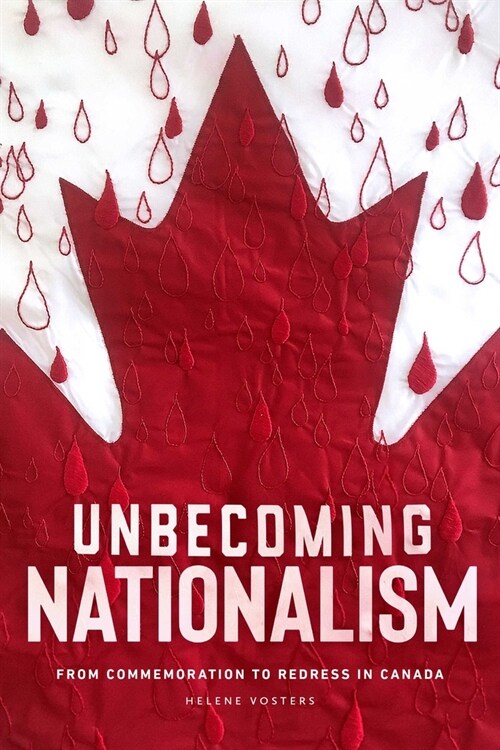Unbecoming Nationalism: From Commemoration to Redress in Canada (Hardcover)