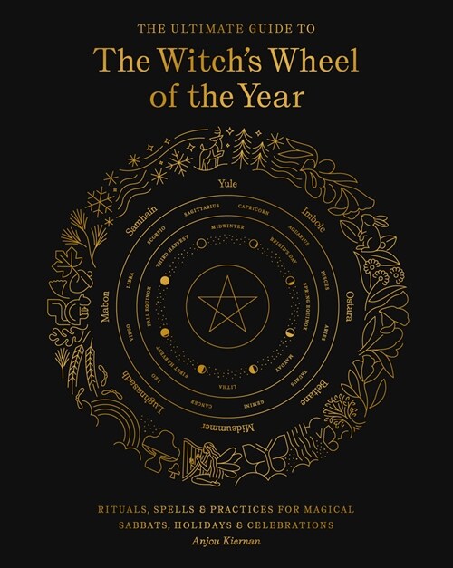 The Ultimate Guide to the Witchs Wheel of the Year: Rituals, Spells & Practices for Magical Sabbats, Holidays & Celebrations (Paperback)