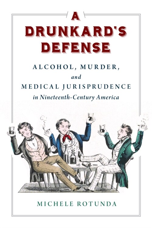 A Drunkards Defense: Alcohol, Murder, and Medical Jurisprudence in Nineteenth-Century America (Hardcover)