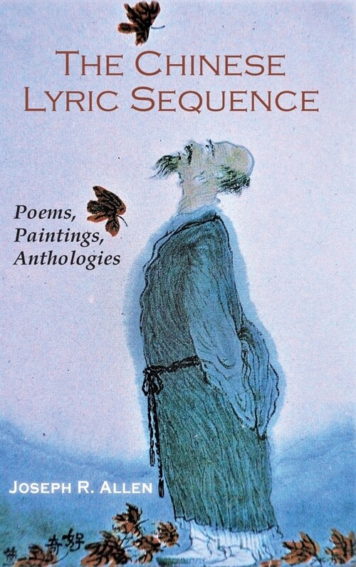 The Chinese Lyric Sequence: Poems, Paintings, Anthologies (Hardcover)