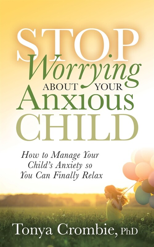Stop Worrying about Your Anxious Child: How to Manage Your Childs Anxiety So You Can Finally Relax (Paperback)