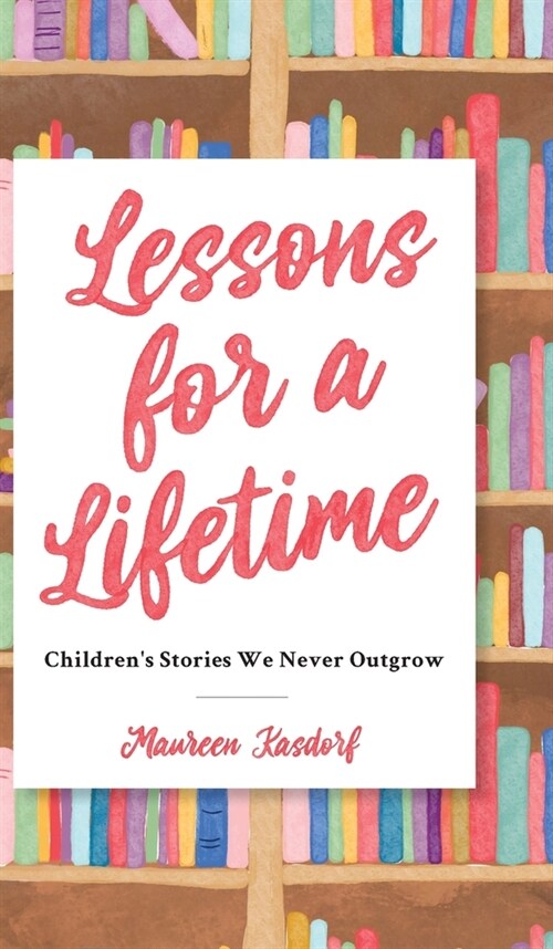 Lessons for a Lifetime: Childrens Stories We Never Outgrow (Hardcover)