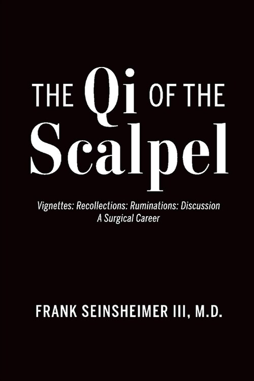 The Qi of the Scalpel: Vignettes: Recollections: Ruminations: Discussion a Surgical Career (Paperback)