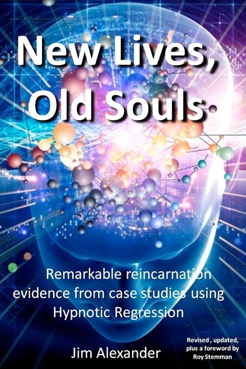 New Lives, Old Souls: Remarkable reincarnation evidence from case studies using Hypnotic Regression (Paperback)