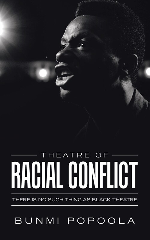 Theatre of Racial Conflict: There Is No Such Thing as Black Theatre (Paperback)