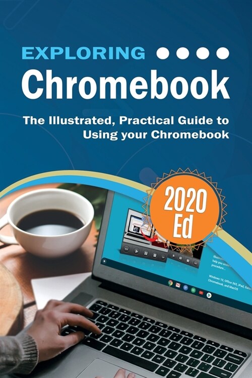 Exploring Chromebook 2020 Edition: The Illustrated, Practical Guide to using Chromebook (Paperback)