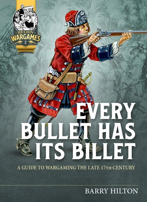 Every Bullet Has its Billet : A Guide to Wargaming the Late 17th Century (Paperback)