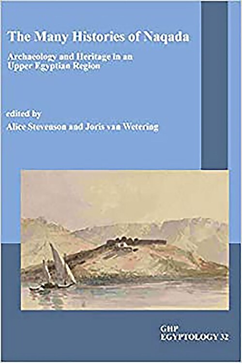 The Many Histories of Naqada : Archaeology and Heritage in an Upper Egyptian region (Paperback)