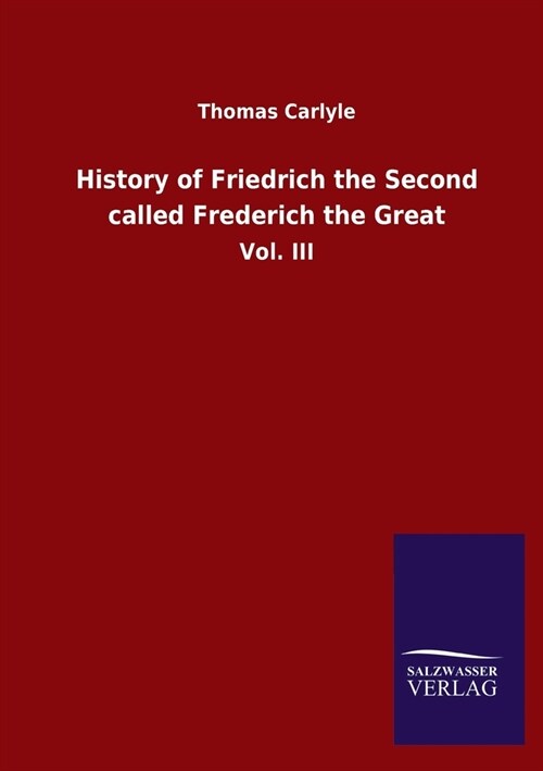 History of Friedrich the Second called Frederich the Great: Vol. III (Paperback)