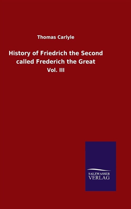 History of Friedrich the Second called Frederich the Great: Vol. III (Hardcover)