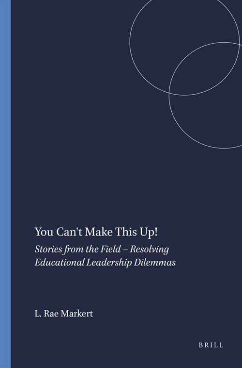 You Cant Make This Up!: Stories from the Field - Resolving Educational Leadership Dilemmas (Paperback)