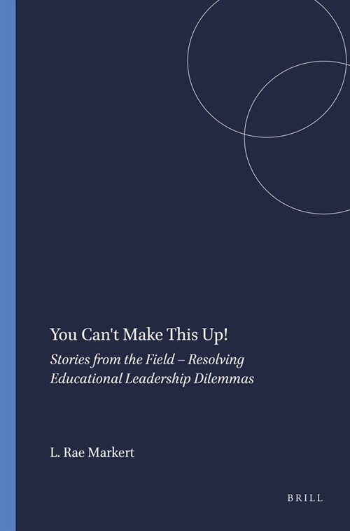 You Cant Make This Up!: Stories from the Field - Resolving Educational Leadership Dilemmas (Hardcover)