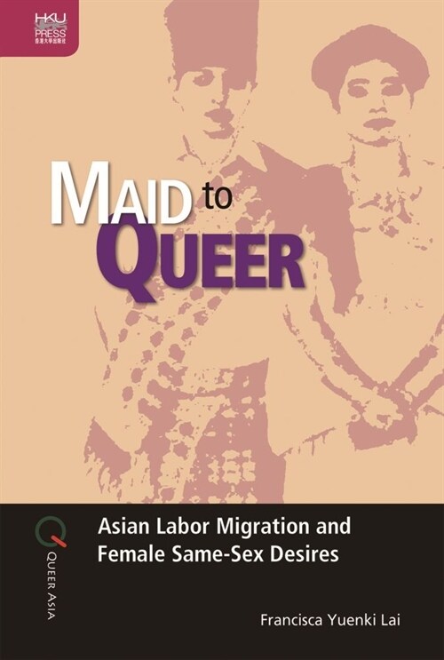 Maid to Queer, Volume 19: Asian Labor Migration and Female Same-Sex Desires (Hardcover)