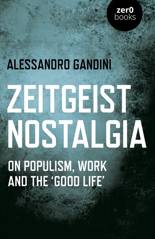 Zeitgeist Nostalgia : On populism, work and the ‘good life’ (Paperback)