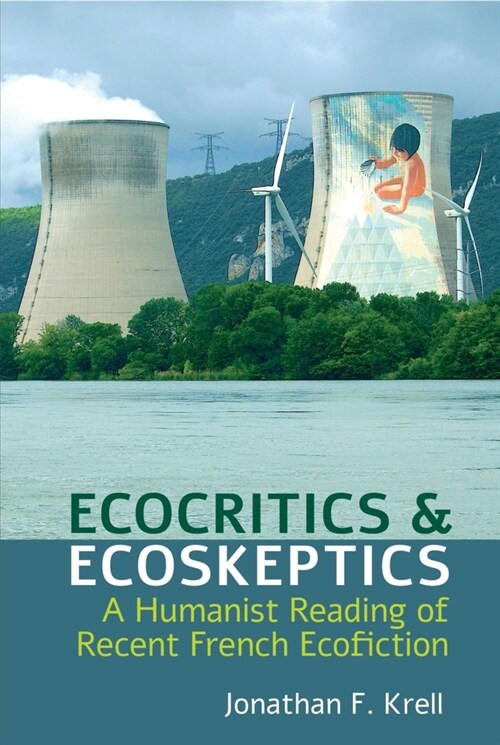 Ecocritics and Ecoskeptics: A Humanist Reading of Recent French Ecofiction (Hardcover)