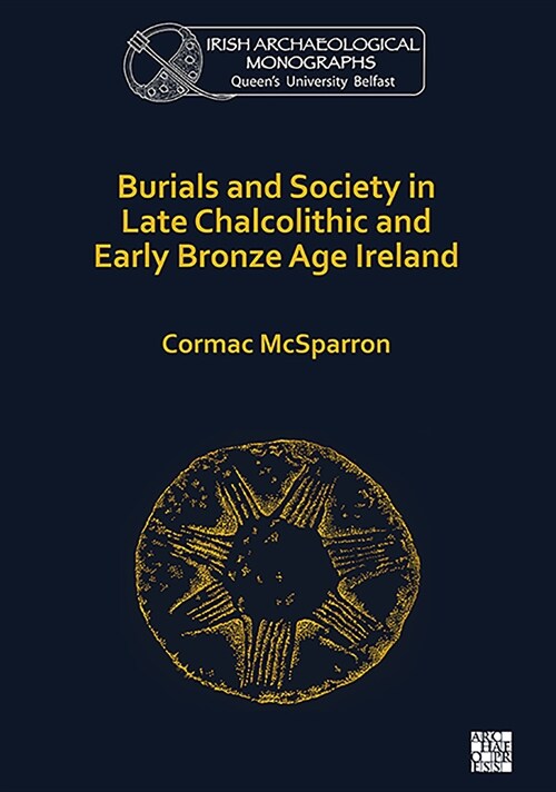 Burials and Society in Late Chalcolithic and Early Bronze Age Ireland (Paperback)