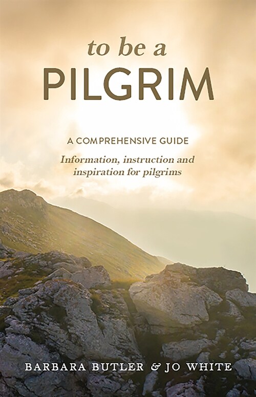 To Be a Pilgrim: A Comprehensive Guide - Information, Instruction and Inspiration for Pilgrims (Paperback)