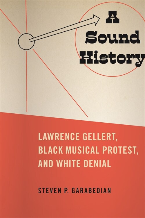 A Sound History: Lawrence Gellert, Black Musical Protest, and White Denial (Paperback)