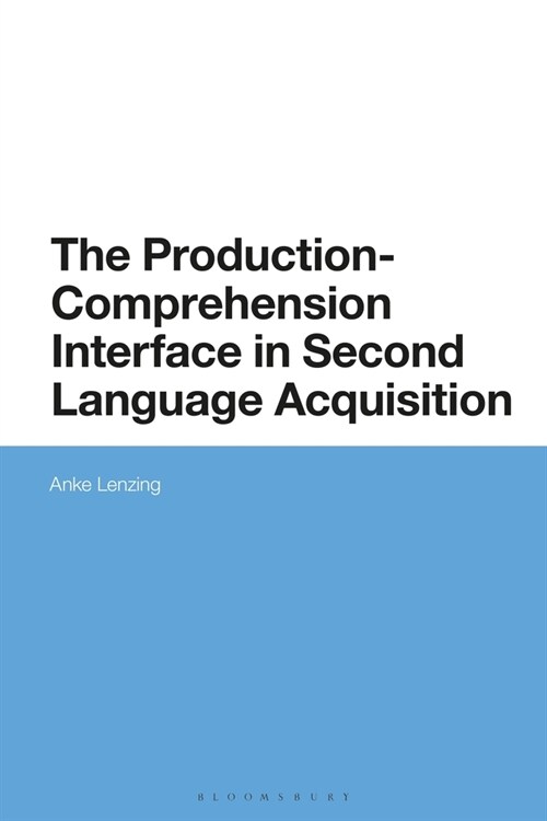 The Production-Comprehension Interface in Second Language Acquisition : An Integrated Encoding-Decoding Model (Hardcover)