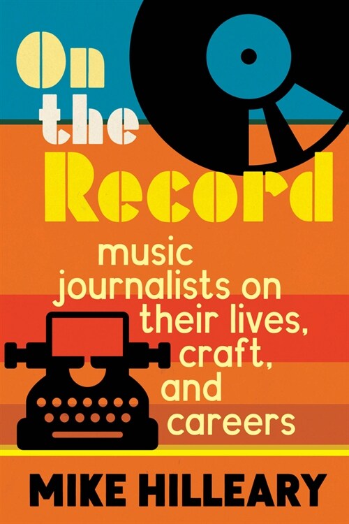 On the Record: Music Journalists on Their Lives, Craft, and Careers (Hardcover)