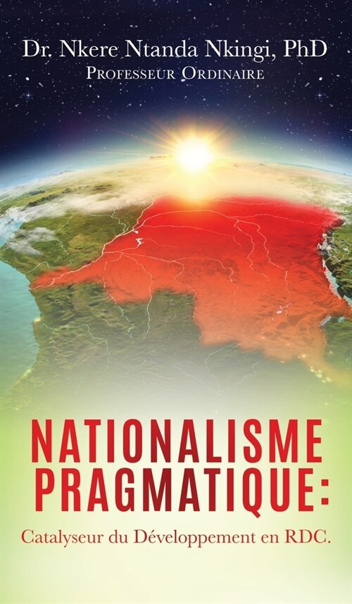 Nationalisme Pragmatique: Catalyseur du D?eloppement en RDC. (Hardcover)