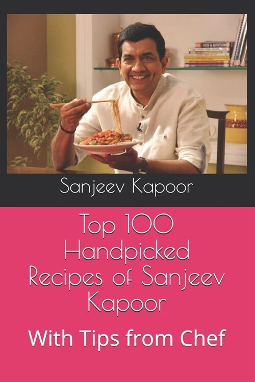 Top 100 Handpicked Recipes of Sanjeev Kapoor: With Tips from Chef (Paperback)