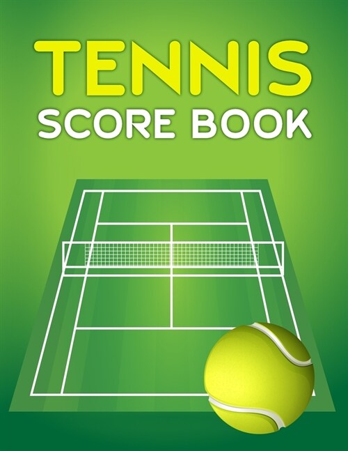 Tennis Score Book: Game Record Keeper for Singles or Doubles Play Ball and Tennis Green Court (Paperback)
