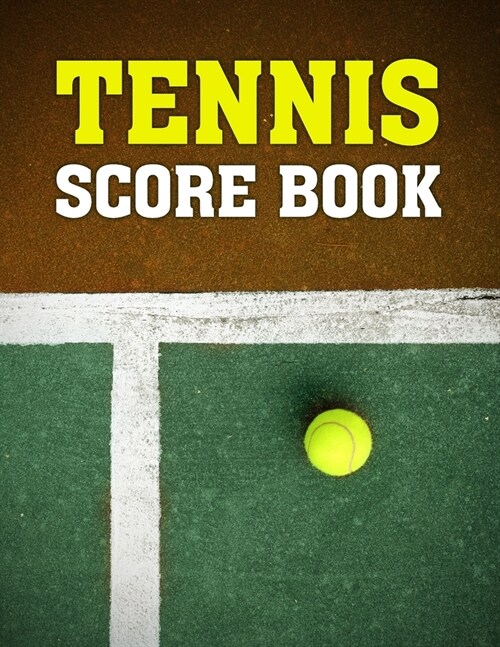 Tennis Score Book: Game Record Keeper for Singles or Doubles Play Tennis Ball on Clay and Green Court (Paperback)
