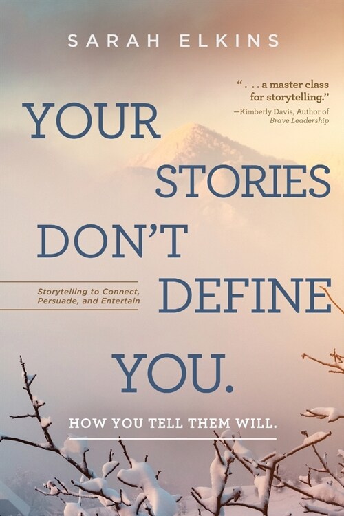 Your Stories Dont Define You. How You Tell Them Will: Storytelling to Connect, Persuade, and Entertain (Paperback)