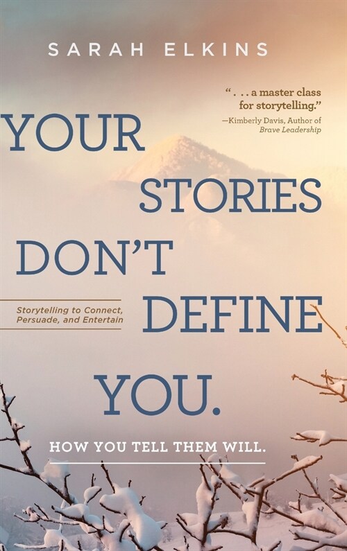 Your Stories Dont Define You. How You Tell Them Will: Storytelling to Connect, Persuade, and Entertain (Hardcover)