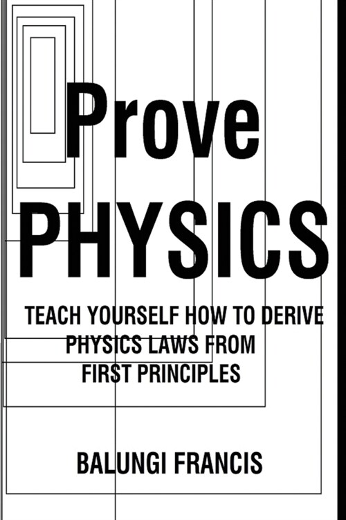 Prove Physics: Teach yourself how to derive physical laws from first principles (Paperback)